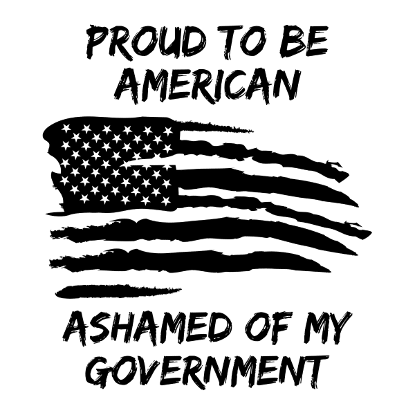 proud to be american ashamed of my government