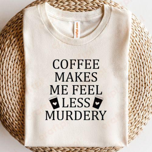 Coffee Makes Me Feel Less Murdery 1
