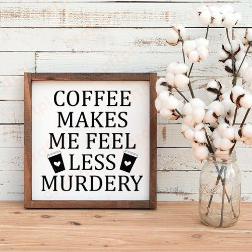 Coffee Makes Me Feel Less Murdery 5