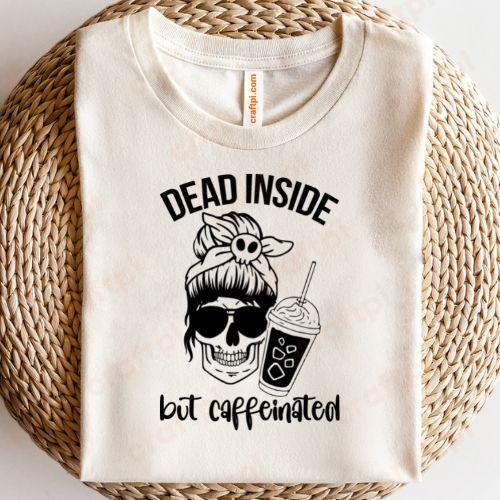Dead Inside But Caffeinated 1