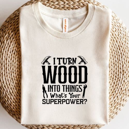 I Turn Wood Into Things Whats Your Superpower 1 I Turn Wood Into Things What's Your Superpower SVG, PNG, JPG, PSD, DXF, AI Files