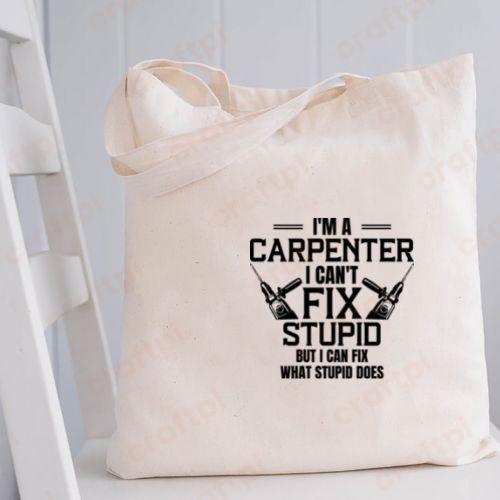 Im A Carpenter I Cant Fix Stupid 3