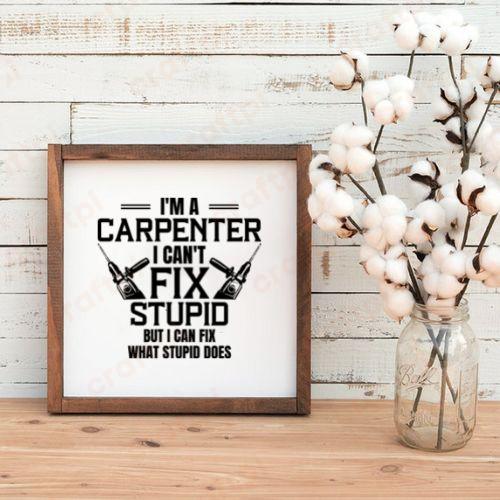 Im A Carpenter I Cant Fix Stupid 5