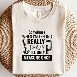 Sometimes When I'm Feeling Really Crazy I'll Only measure SVG, PNG, JPG, PSD, DXF, AI Files