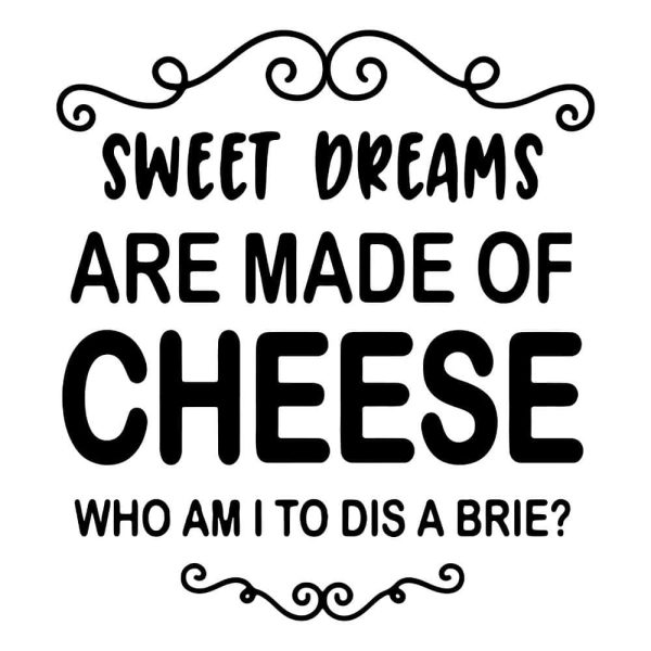 Sweet Dreams Are Made Of Cheese