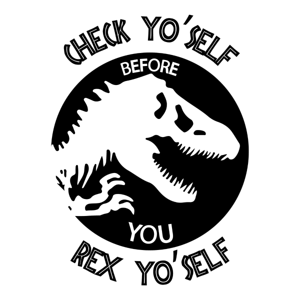 check yo self before you rex yo self
