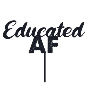 Educated AF Cake Topper SVG, PNG, JPG, PSD, PDF Files