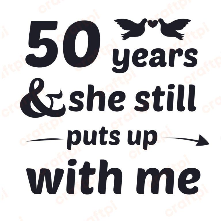 50 Years & She Still Puts Up With Me SVG, PNG, JPG, PSD, PDF Files