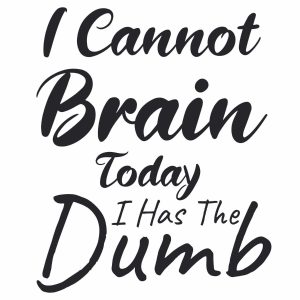 I Cannot Brain Today I Has The Dumb SVG, PNG, JPG, PSD, PDF Files