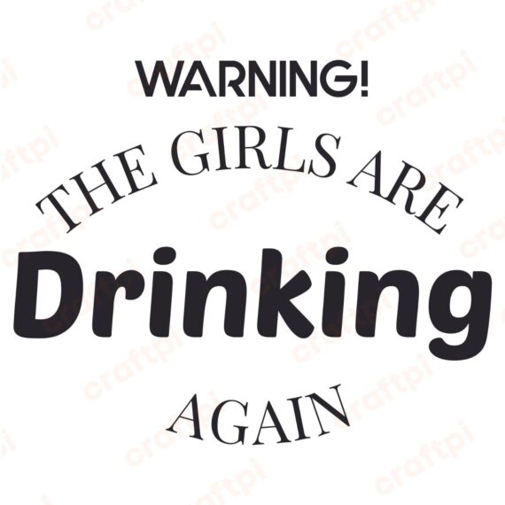 Warning! The Girls Are Drinking Again SVG, PNG, JPG, PSD, PDF Files