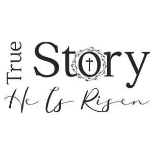 True Story He Is Risen SVG, PNG, JPG, PSD, PDF Files