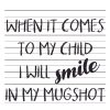 When It Comes To My Child I Will Smile In My Mugshot SVG, PNG, JPG, PSD, PDF Files