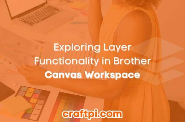 Exploring Layer Functionality in Brother Canvas Workspace