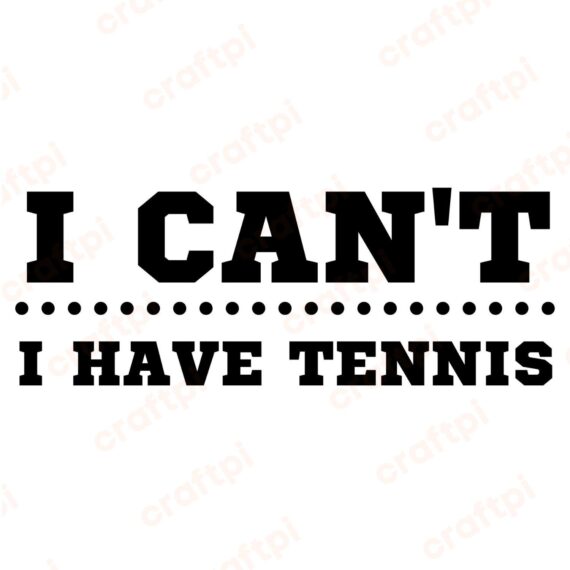 I Can't I Have Tennis SVG, PNG, JPG, PDF Files
