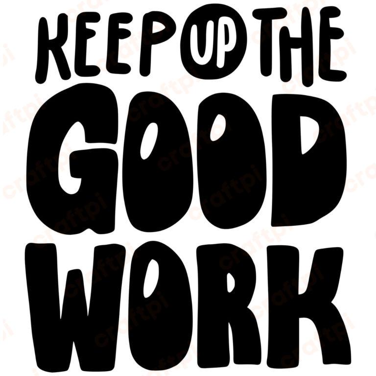 Keep Up The Good Work SVG, PNG, JPG, PDF Files