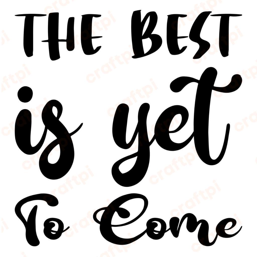The Best Is Yet To Come SVG, PNG, JPG, PDF Files