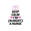 Keep Calm I Am Almost A Nurse SVG, PNG, JPG, PDF Files