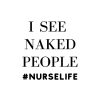 I See Naked People Nurse Life SVG, PNG, JPG, PDF Files