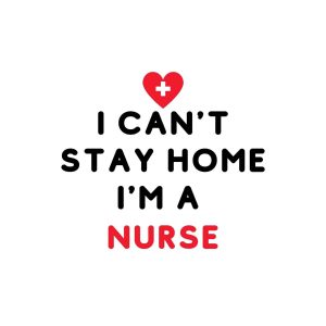 I Can't Stay Home I Am A Nurse SVG, PNG, JPG, PDF Files