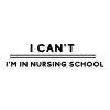 I Can't I Am In Nursing School SVG, PNG, JPG, PDF Files