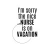 I Am Sorry The Nice Nurse Is On Vacation SVG, PNG, JPG, PDF Files