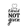 Earned Not Given SVG, PNG, JPG, PDF Files