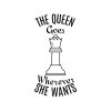 The Queen Goes Wherever She Wants SVG, PNG, JPG, PDF Files