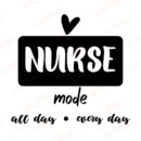 Nurse Mode All Day Every Day SVG, PNG, JPG, PDF Files