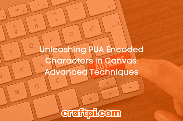 unleashing pua encoded characters in canvas advanced techniques 1