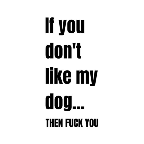 If You Don't Like My Dog Then Fuck You SVG, PNG, JPG, PDF Files