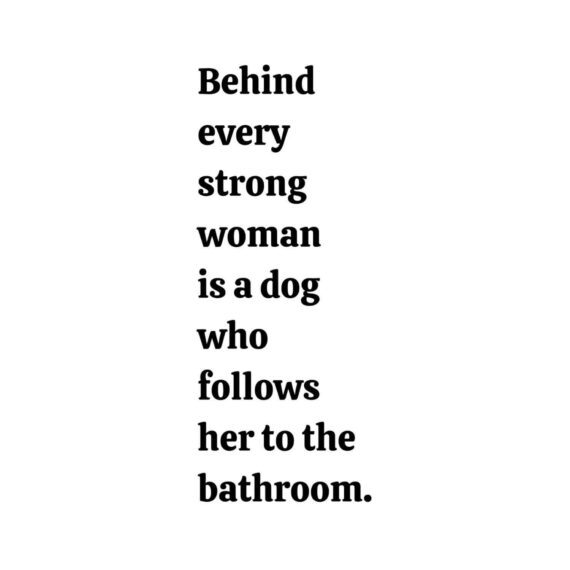 Behind Every Strong Woman Is A Dog Who Follows Her To The Bathroom SVG, PNG, JPG, PDF Files