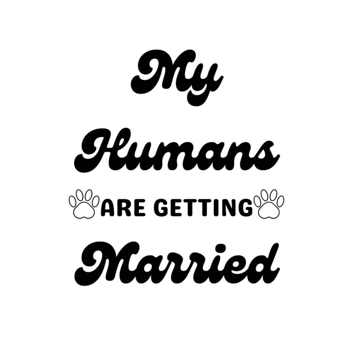 My Humans Are Getting Married SVG, PNG, JPG, PDF Files