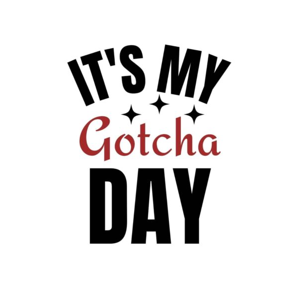 It's My Gotcha Day SVG, PNG, JPG, PDF Files