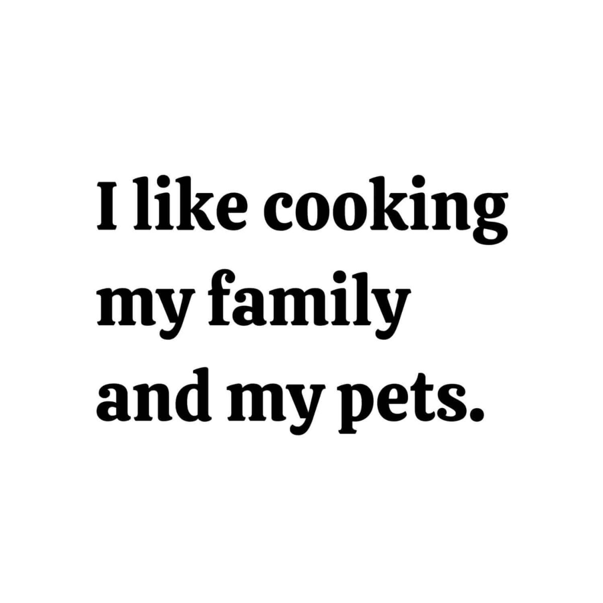 I Like Cooking My Family And My Pets SVG, PNG, JPG, PDF Files