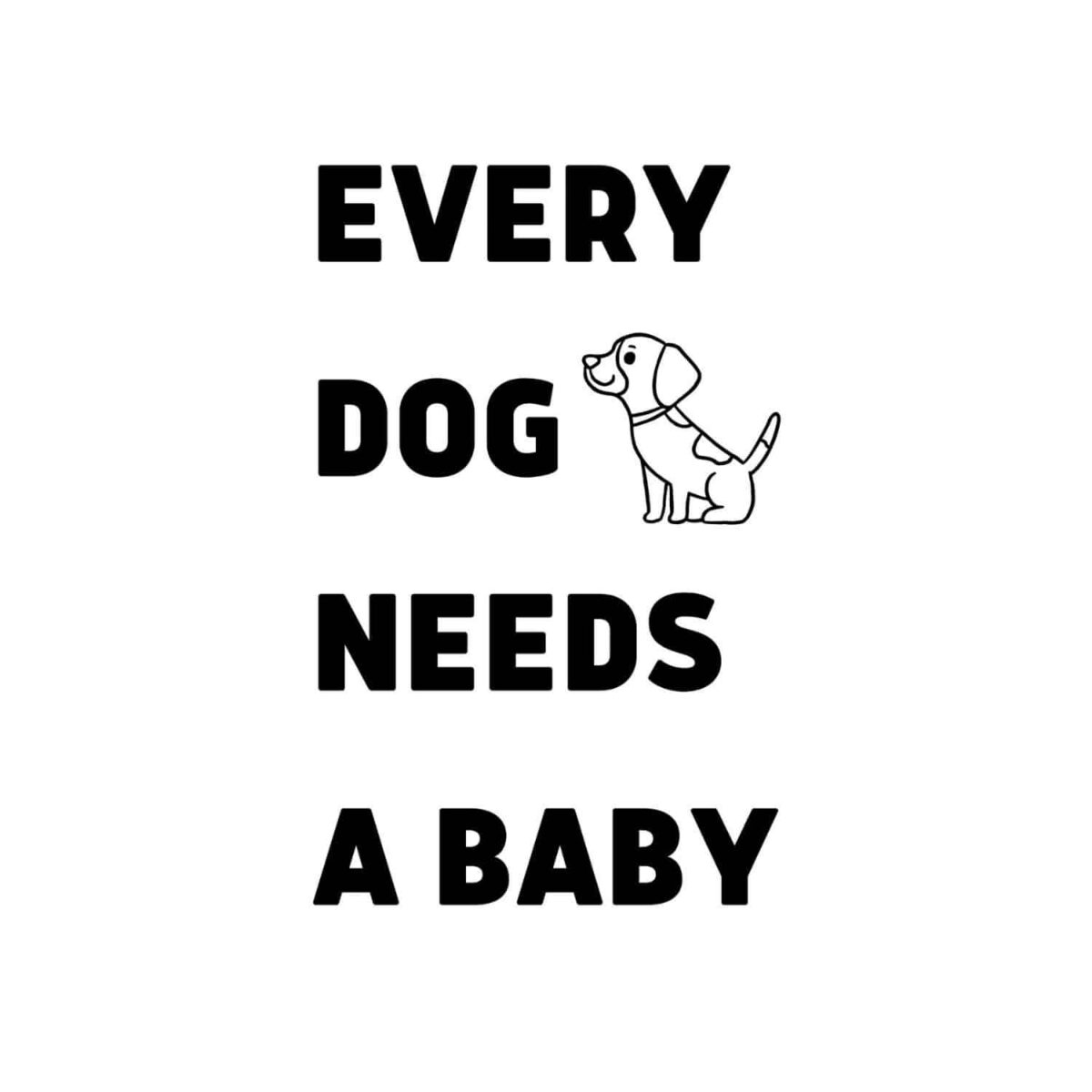 Every Dog Needs A Baby SVG, PNG, JPG, PDF Files