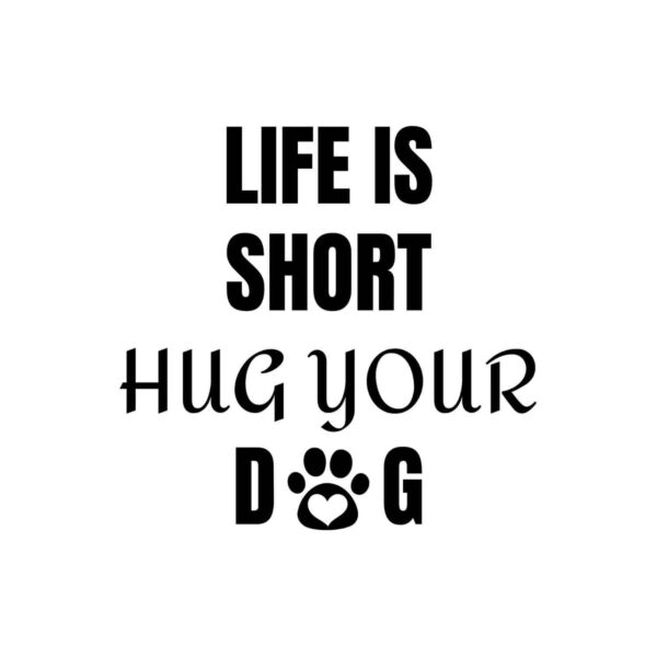 Life Is Short Hug Your Dog SVG, PNG, JPG, PDF Files