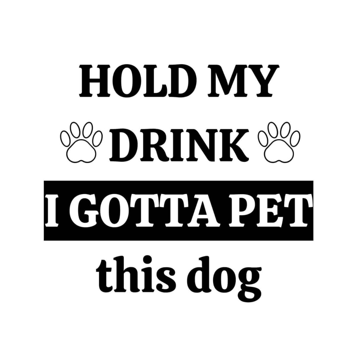 Hold My Drink I Gotta Pet This Dog SVG, PNG, JPG, PDF Files