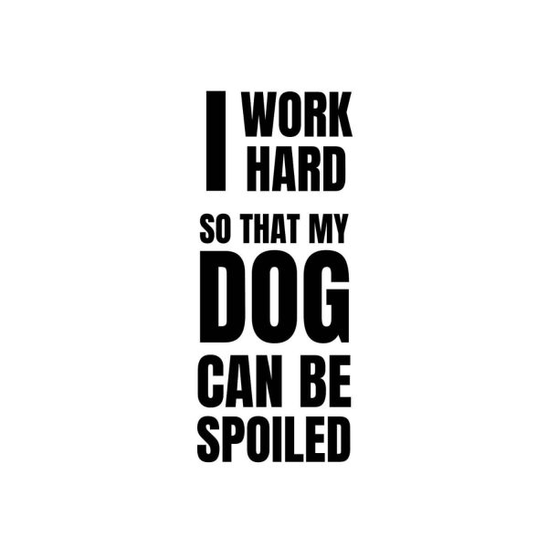 I Work Hard So That My Dog Can Be Spoiled SVG, PNG, JPG, PDF Files