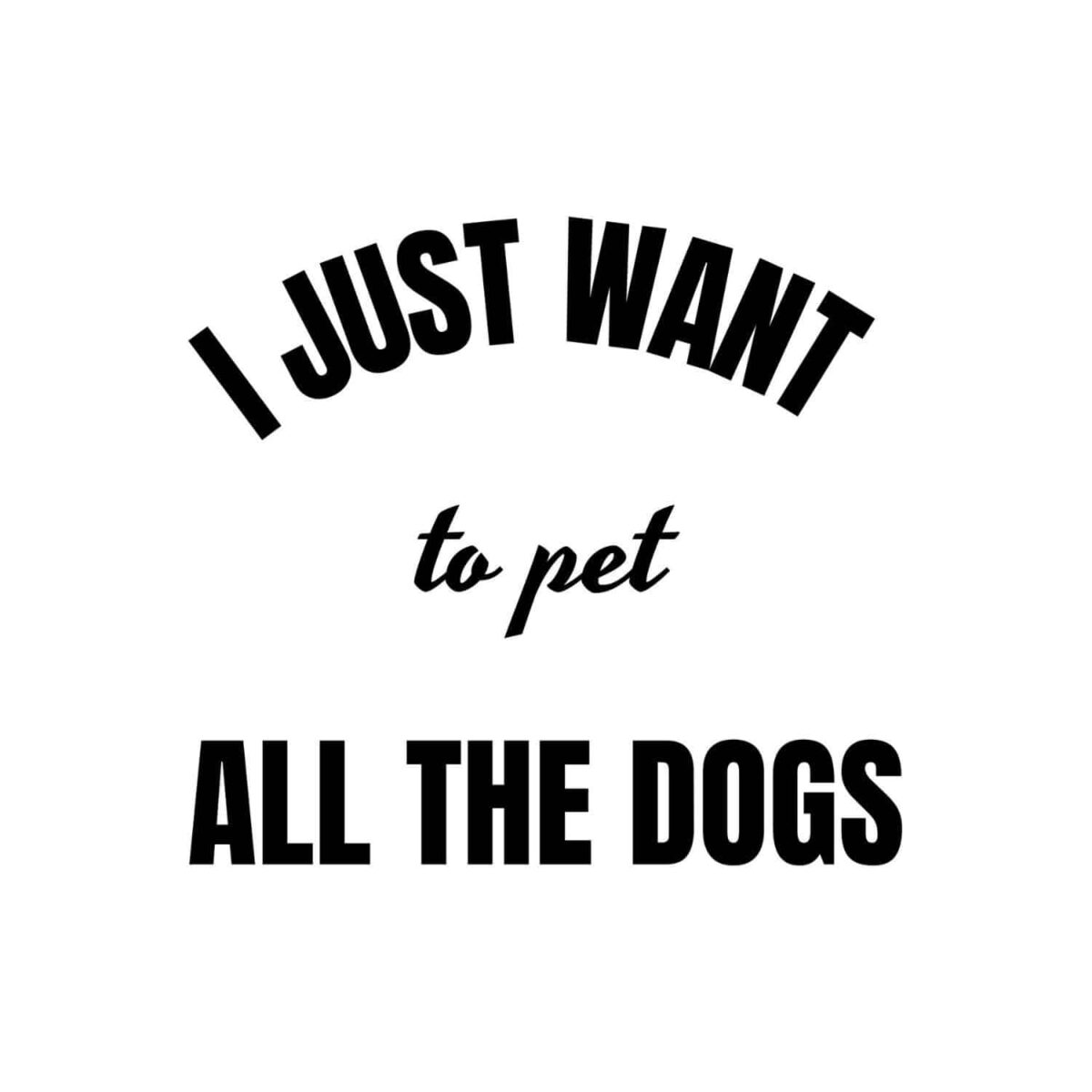 I Just Want To Pet All The Dogs SVG, PNG, JPG, PDF Files