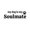 My Dog Is My Soulmate SVG, PNG, JPG, PDF Files