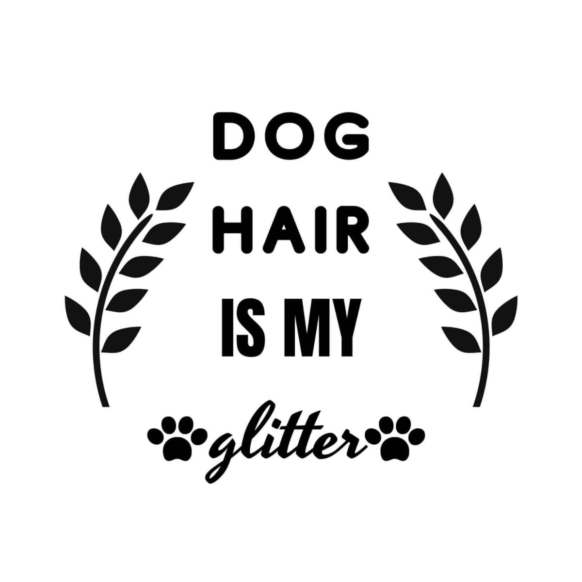 Dog Hair Is My Glitter SVG, PNG, JPG, PDF Files