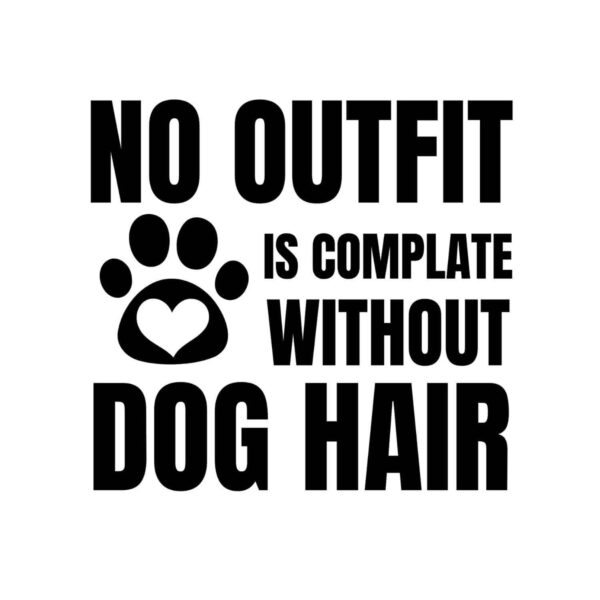 No Outfit Is Complate Without Dog Hair SVG, PNG, JPG, PDF Files