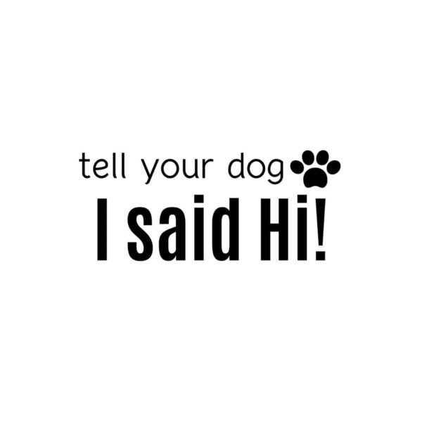 Tell Your Dog I Said Hi SVG, PNG, JPG, PDF Files