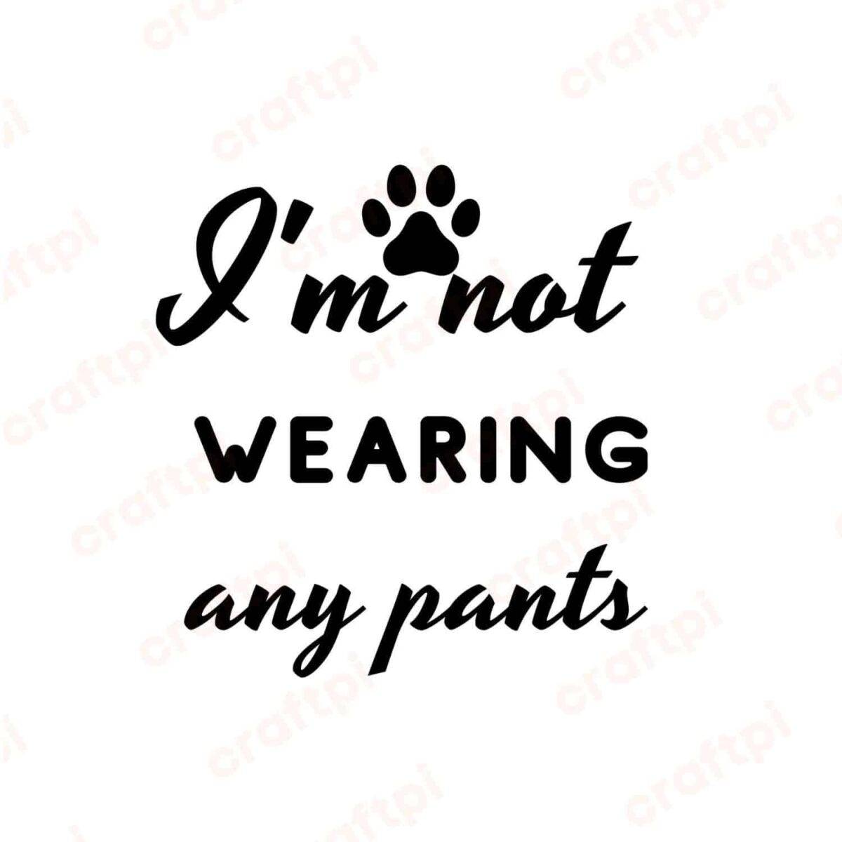 I'm Not Wearing Any Pants SVG, PNG, JPG, PDF Files
