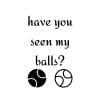 Have You Seen My Balls SVG, PNG, JPG, PDF Files