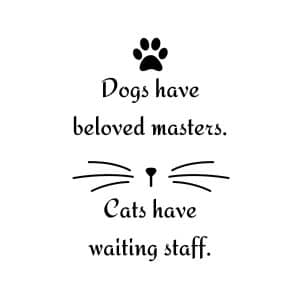 Dogs Have Beloved Masters, Cats Have Waiting Staff SVG, PNG, JPG, PDF Files