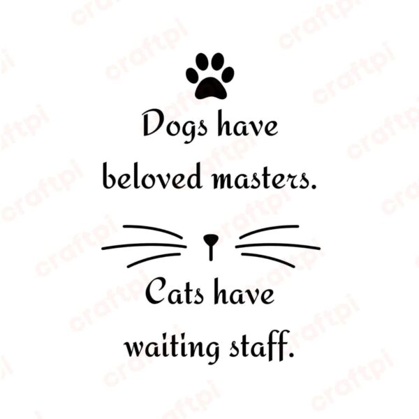 Dogs Have Beloved Masters, Cats Have Waiting Staff SVG, PNG, JPG, PDF Files