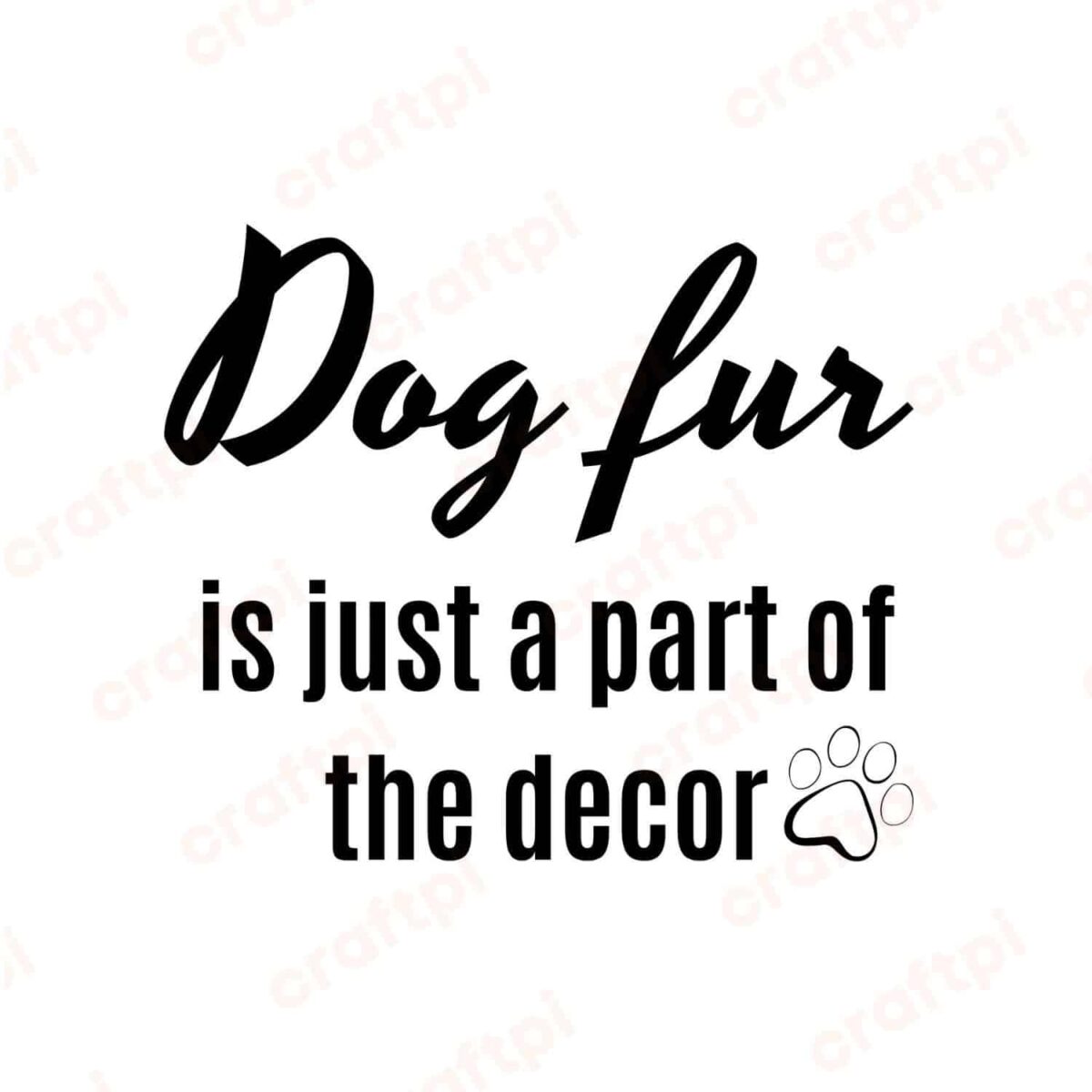 Dog Fur Is Just A Part Of The Decor SVG, PNG, JPG, PDF Files