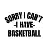 Sorry I Can't I Have Basketball SVG, PNG, JPG, PDF Files