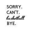 Sorry Can't Basketball Bye SVG, PNG, JPG, PDF Files